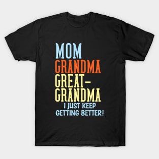 Mom Grandma Great-Grandma I Just Keep Getting Better T-Shirt